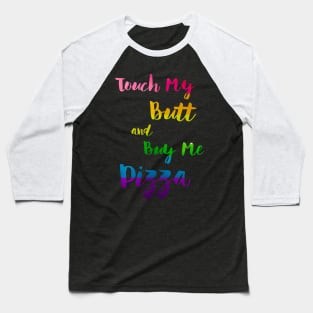 Touch My Butt And Buy Me Pizza LGBT Pride Baseball T-Shirt